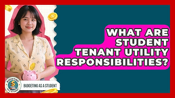 What Are Student Tenant Utility Responsibilities? - Budgeting as a Student