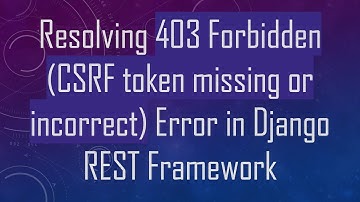 Resolving 403 Forbidden (CSRF token missing or incorrect) Error in Django REST Framework