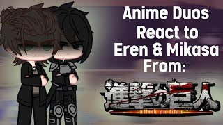 Anime Duos React To Each-Other|| Eren Yeager/Jeager&Mikasa Ackerman|| Aot/Snk||Part 6/6