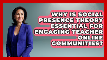 Why Is Social Presence Theory Essential For Engaging Teacher Online Communities?
