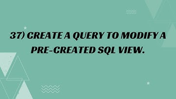 37) Create a query to modify a pre-created SQL View.