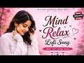 Mind Relax Lofi Songs 🌙 🎧 | Stress Relief & Chill Beats For Mood Freshing, Study & Sleep