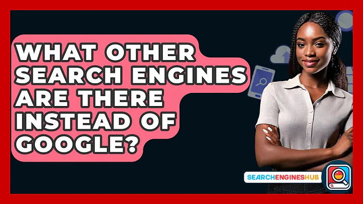 What Other Search Engines Are There Instead Of Google? - SearchEnginesHub.com