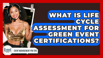 What Is Life Cycle Assessment For Green Event Certifications? - Event Management Pro Tips