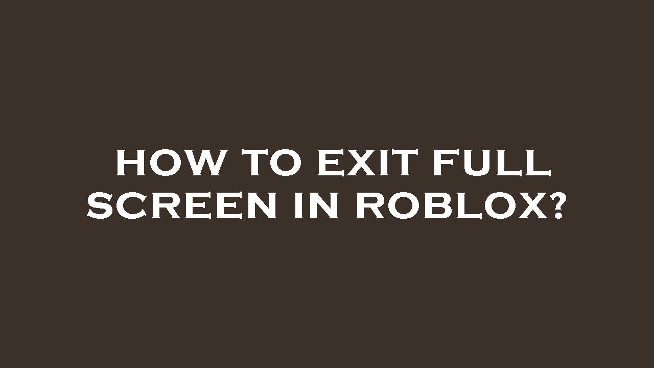 How To Exit Full Screen In Roblox YouTube
