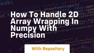how to handle 2d array wrapping in numpy with precision