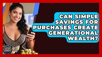 Can Simple Savings For Purchases Create Generational Wealth? - Latino Finance Experts