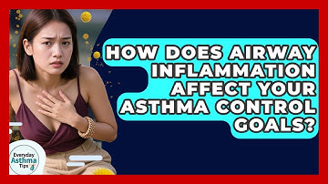 How Does Airway Inflammation Affect Your Asthma Control Goals? - Everyday Asthma Tips