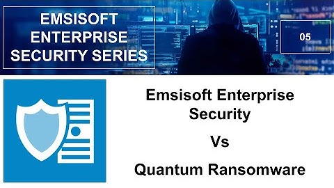 Emsisoft Enterprise Security vs Quantum Ransomware