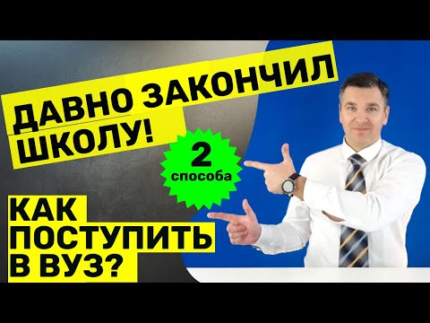 Давно закончил школу: как поступить в вуз?