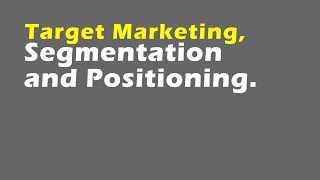 Target Marketing, Segmentation and Positioning.