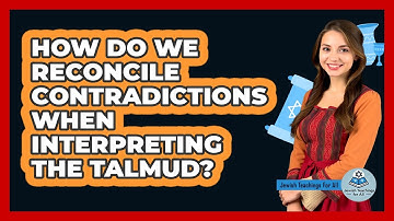 How Do We Reconcile Contradictions When Interpreting The Talmud? - Jewish Teachings For All