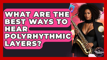 What Are The Best Ways To Hear Polyrhythmic Layers? - The Musician Encyclopedia
