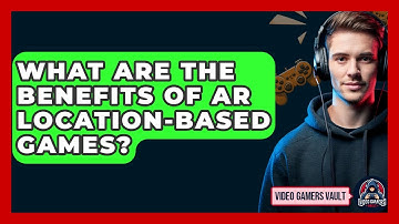 What Are The Benefits Of AR Location-based Games? - Video Gamers Vault