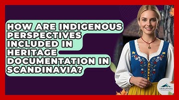 How Are Indigenous Perspectives Included in Heritage Documentation in Scandinavia?