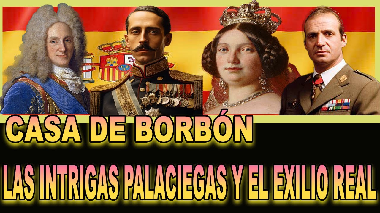 Casa de Borbón – Las Intrigas Palaciegas Y el Exilio Real