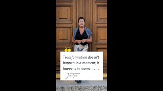 Transformation doesn't happen in a moment; it happens in momentum.