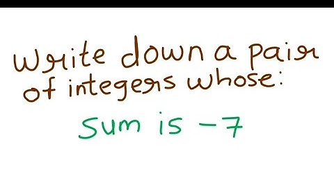 write down a pair of integers whose sum is -7