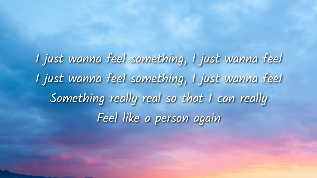 I just wanna feel love. Feel something Bea Miller текст. I just wanna feel something i just wanna feel.