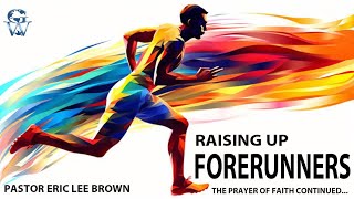 RAISING UP FORERUNNERS | THE PRAYER OF FAITH | PART 2 | PASTOR ERIC LEE BROWN
