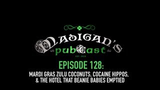 Madigan's Pubcast EP128:Mardi Gras Zulu Coconuts, Cocaine Hippos &A Hotel That Beanie Babies Emptied