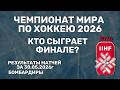 Кто вышел в финал !ЧМ по хоккею день 14. Результат матчей за 30 мая