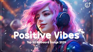 Positive Vibes 2024❄️ Billboard Hot 100 This Week ❄️ Best English Songs Playlist 2024