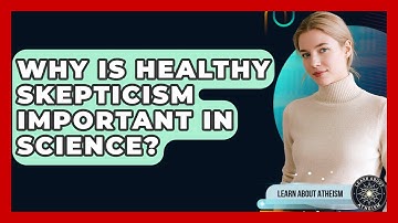Why Is Healthy Skepticism Important In Science? - Learn About Atheism