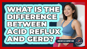 What Is the Difference Between Acid Reflux And GERD?