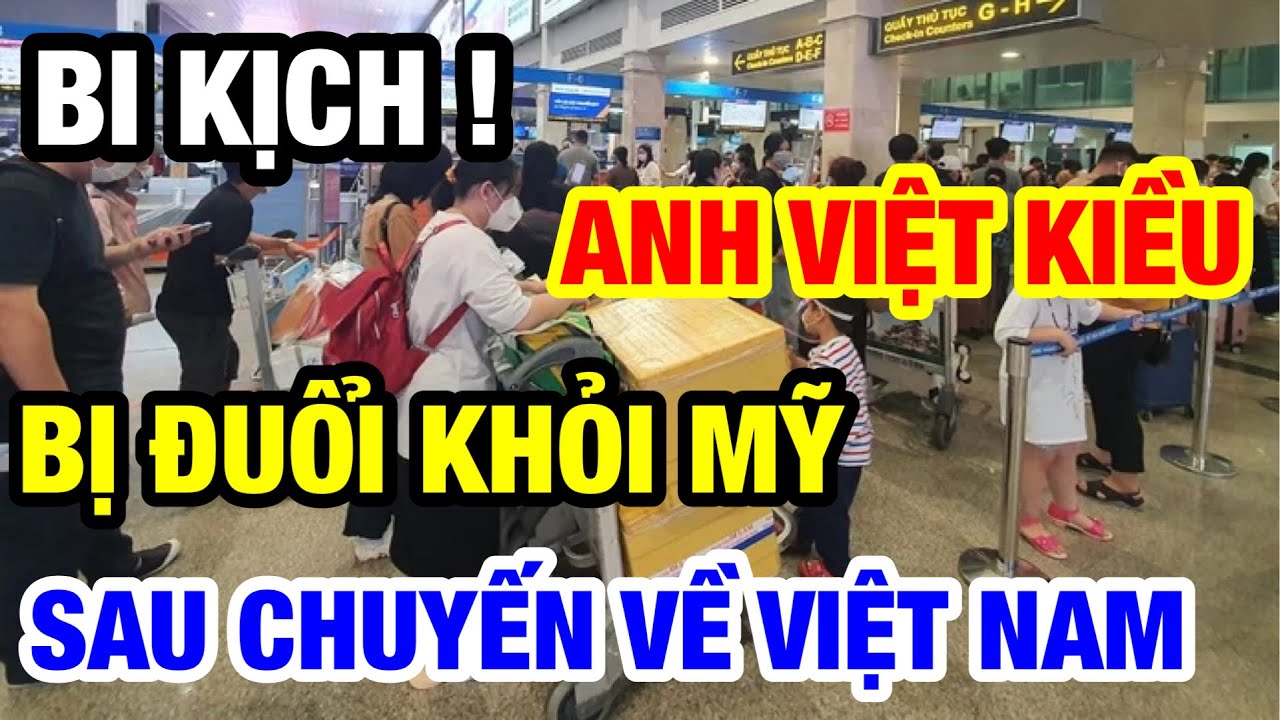 BI KỊCH ! ANH VIỆT KIỀU BỊ ĐUỔI KHỎI MỸ SAU CHUYẾN VỀ VIỆT NAM 