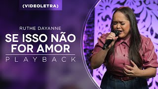 Video thumbnail of "Ruthe Dayanne | Se Isso Não For Amor - Playback (Viodeletra)"