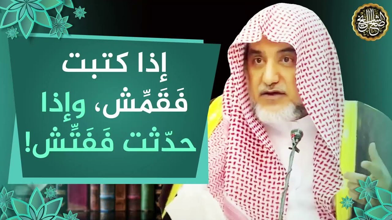 إذا كتبت فقمِّش، وإذا حدّثت ففتِّش! | معالي الشيخ صالح آل الشيخ