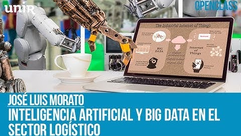 Inteligencia Artificial y Big Data en el Sector Logístico | UNIR OPENCLASS