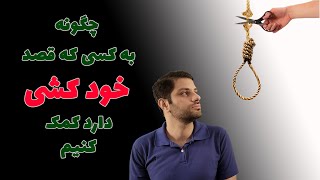 چگونه به کسی که قصد خودکشی دارد کمک کنیم