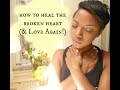 How to Heal the Broken Heart/ Old Wound and Love Again