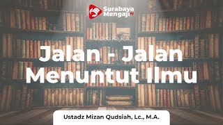 Jalan-Jalan Menuntut Ilmu (03) - Ustadz Mizan Qudsiyah, Lc, M.A