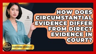 How Does Circumstantial Evidence Differ From Direct Evidence In Court? - Courtroom Chronicles