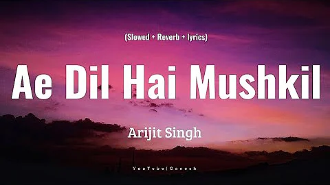 Ae Dil Hai Mushkil | lyrics | Arijit Singh , Pritam | Slowed & reverb | song