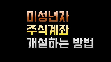 미성년자 주식계좌 개설하는 방법 (주식계좌 개설 방법)