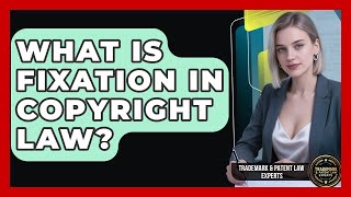 What Is Fixation In Copyright Law - Trademark and Patent Law Experts