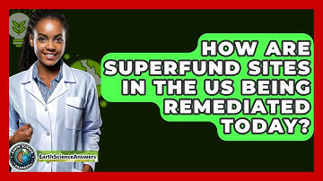 How Are Superfund Sites In The US Being Remediated Today? - Earth Science Answers