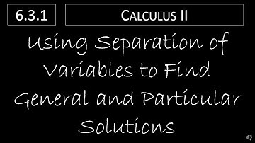 Calculus II - 6.3.1 Using Separation of Variables to Find General and Particular Solutions