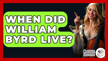 When Did William Byrd Live? - Classical Serenade