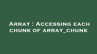 Array : Accessing each chunk of array_chunk