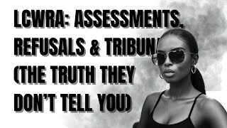 LCWRA: Everything You ACTUALLY Need to Know Part 2 — Assessments, Refusals & Tribunal