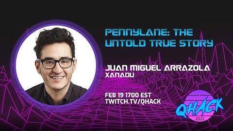 QHack 2021: Juan Miguel Arrazola—PennyLane: The Untold True Story (Comedy Show and Meme Contest)