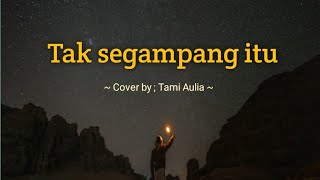 Tak Segampang itu ~ Anggi Marito (' Cover by ; Tami Aulia') Tak Segampang itu ~ Anggi Marito (' Cover by ; Tami Aulia')