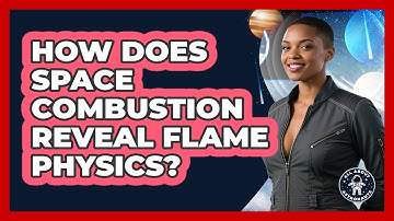 How Does Space Combustion Reveal Flame Physics? - All About Astronauts