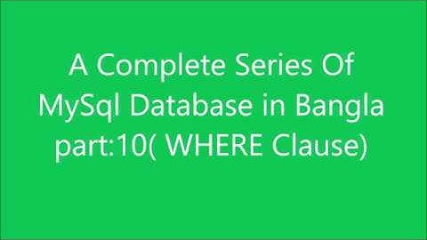 A Complete Series Of  MySql Database ( WHERE Clause) Tutorial Bangla