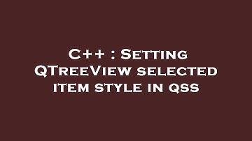 C++ : Setting QTreeView selected item style in qss